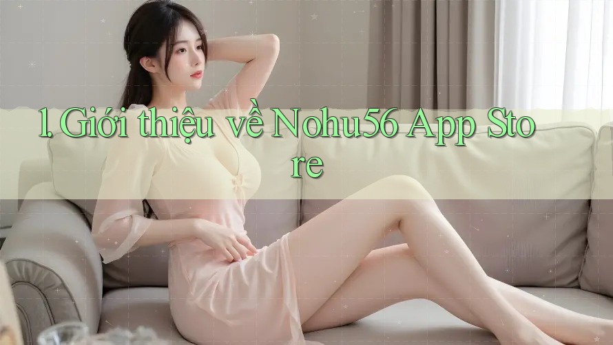 1. Giới thiệu về Nohu56 App Store