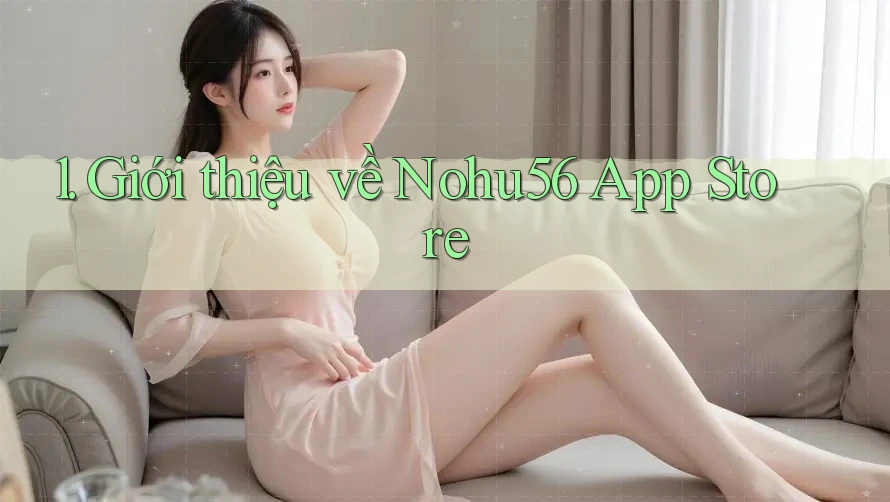 1. Giới thiệu về Nohu56 App Store