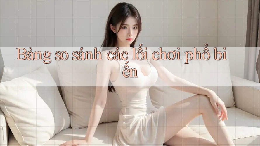 Bảng so sánh các lối chơi phổ biến