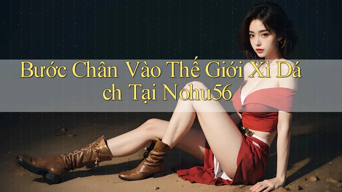 Bước Chân Vào Thế Giới Xì Dách Tại Nohu56
