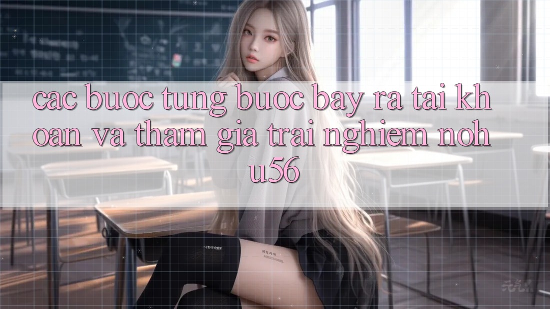 Các bước Từng Bước Bày ra tài khoản Và Tham Gia Trải nghiệm nohu56