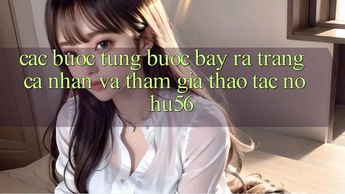 Các bước Từng Bước Bày ra trang cá nhân Và Tham Gia Thao tác nohu56