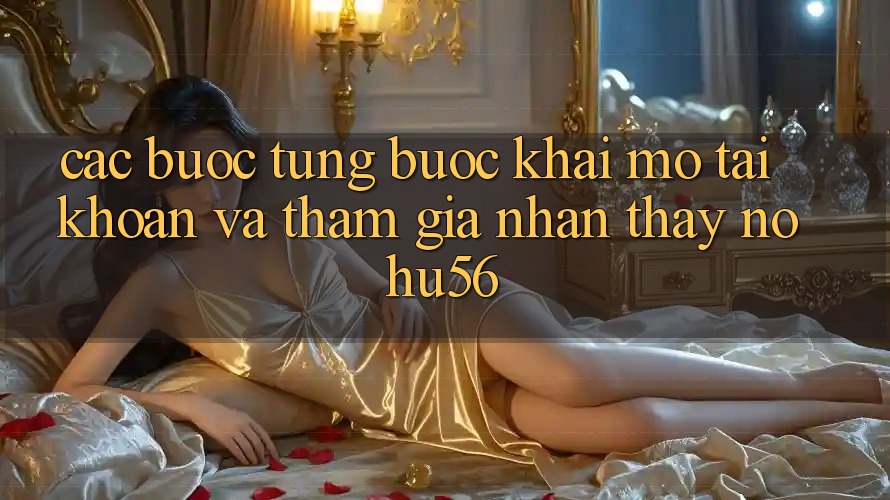Các bước Từng Bước Khai mở tài khoản Và Tham Gia Nhận thấy nohu56 Các bước Từng Bước Khai mở tài khoản Và Tham Gia Nhận thấy nohu56