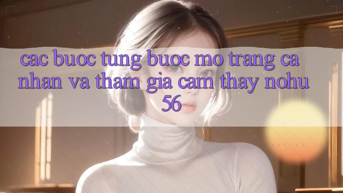 Các bước Từng Bước Mở trang cá nhân Và Tham Gia Cảm thấy nohu56