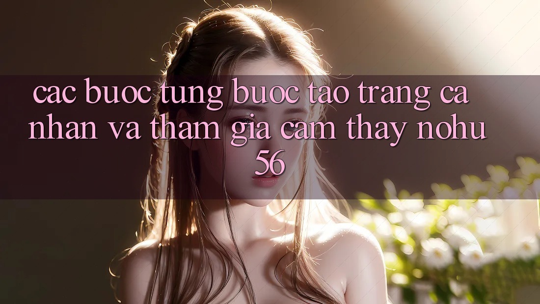 Các bước Từng Bước Tạo trang cá nhân Và Tham Gia Cảm thấy nohu56