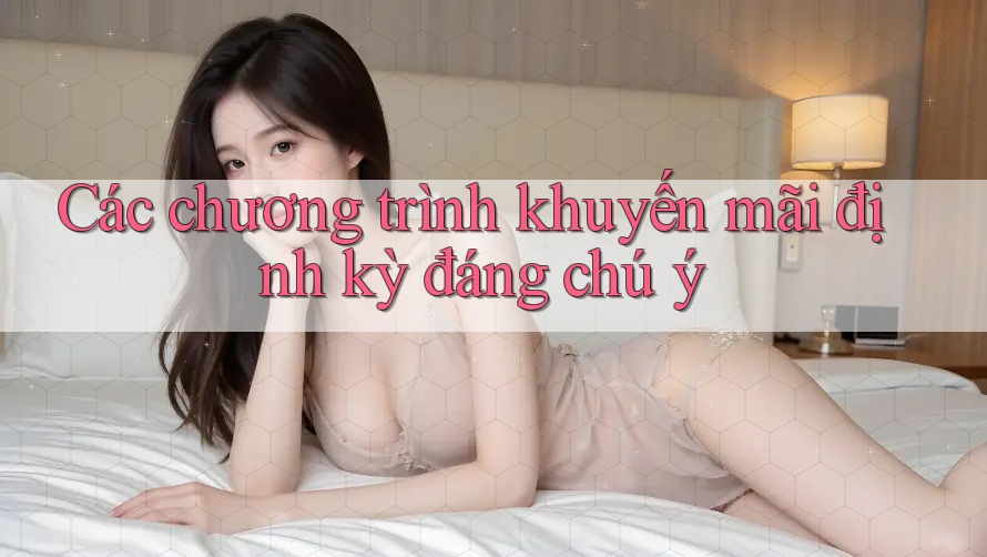 Các chương trình khuyến mãi định kỳ đáng chú ý