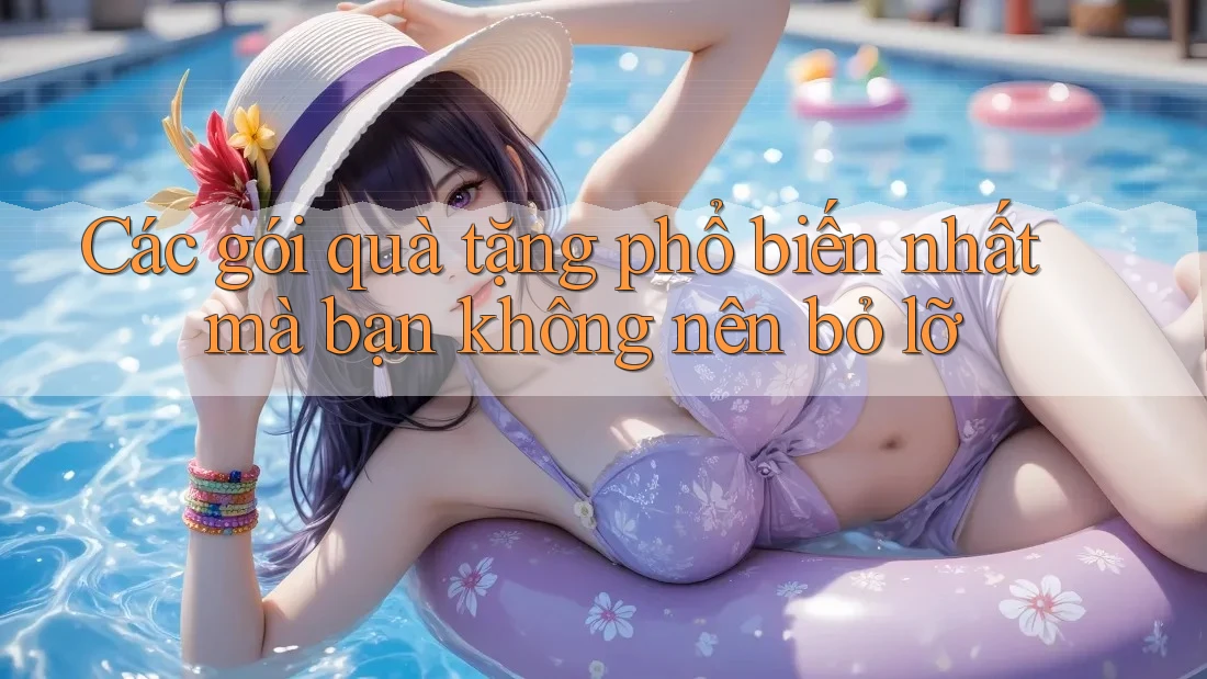Các gói quà tặng phổ biến nhất mà bạn không nên bỏ lỡ