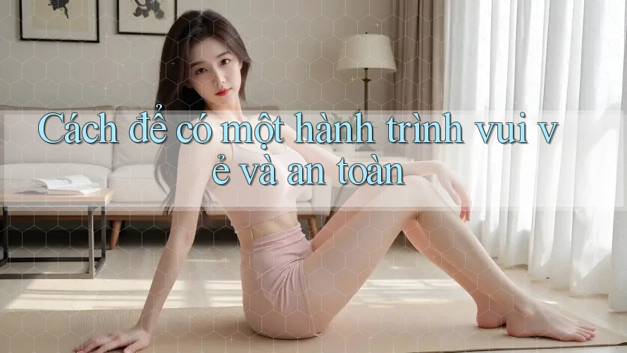 Cách để có một hành trình vui vẻ và an toàn