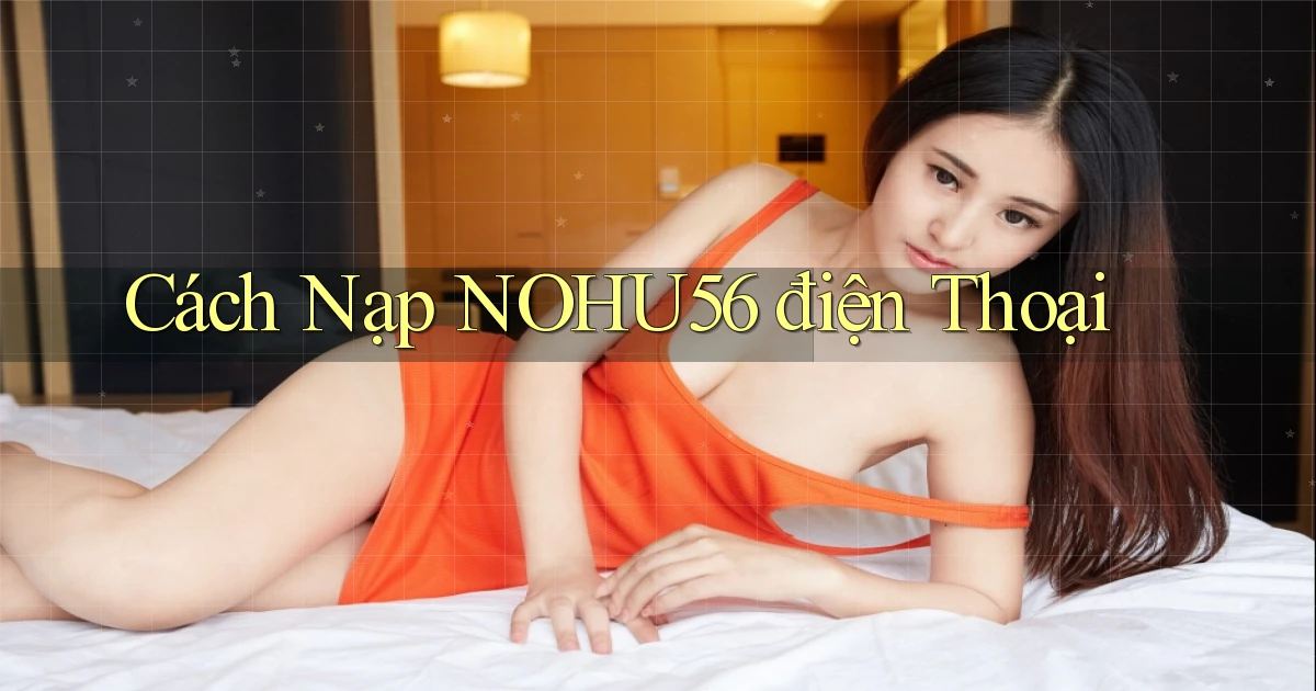 cách nạp nohu56 điện thoại