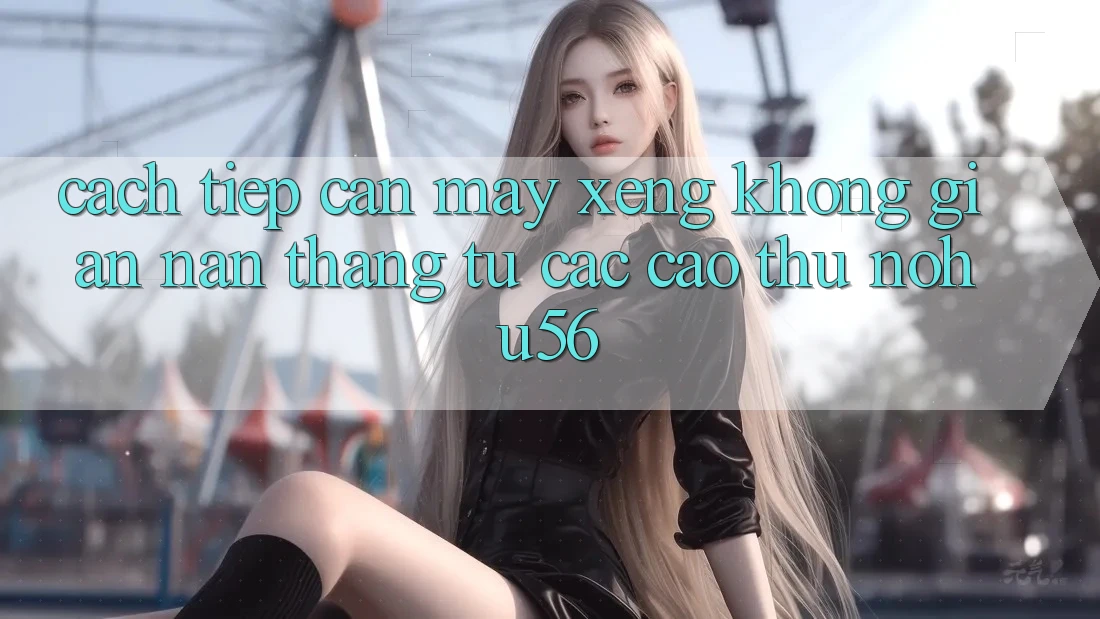 Cách tiếp cận Máy xèng Không gian nan Thắng Từ Các Cao Thủ nohu56