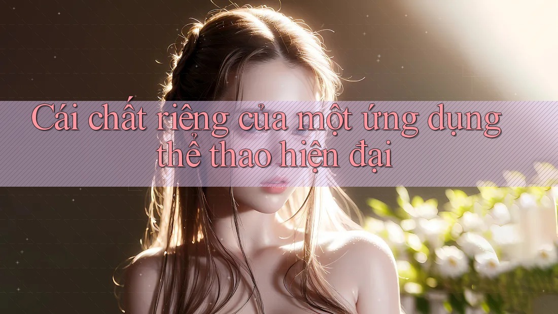 Cái chất riêng của một ứng dụng thể thao hiện đại