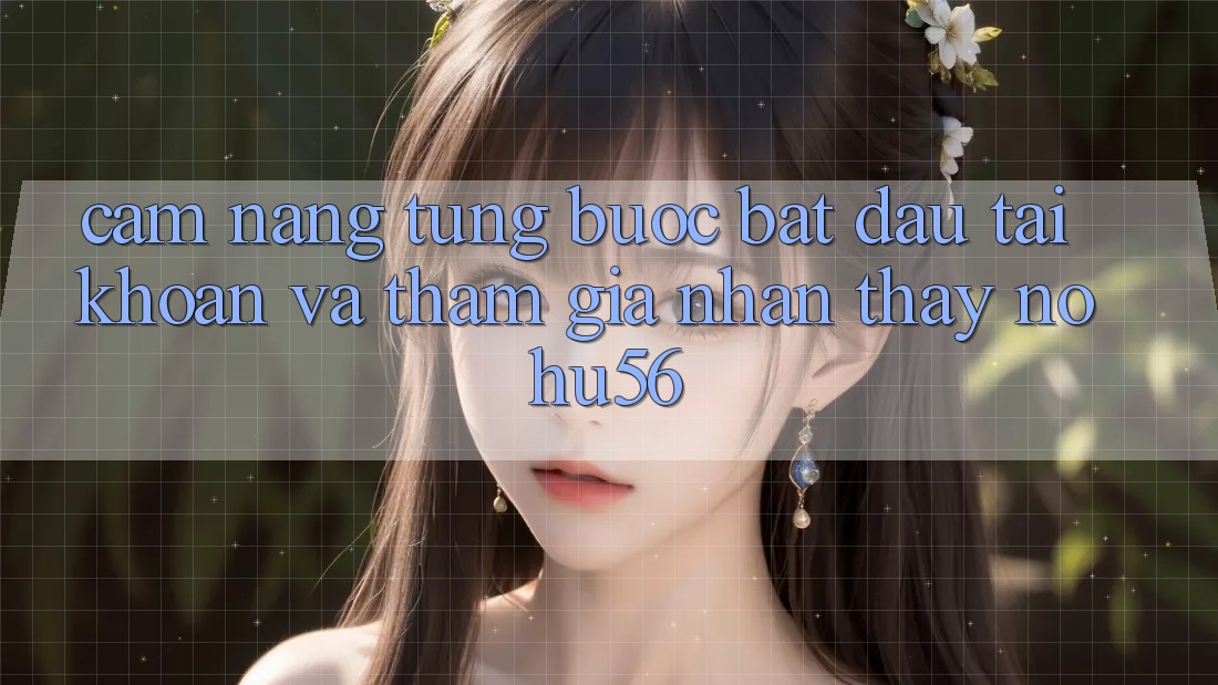 Cẩm nang Từng Bước Bắt đầu tài khoản Và Tham Gia Nhận thấy nohu56