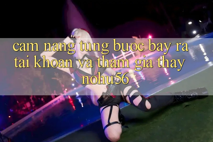 Cẩm nang Từng Bước Bày ra tài khoản Và Tham Gia Thấy nohu56