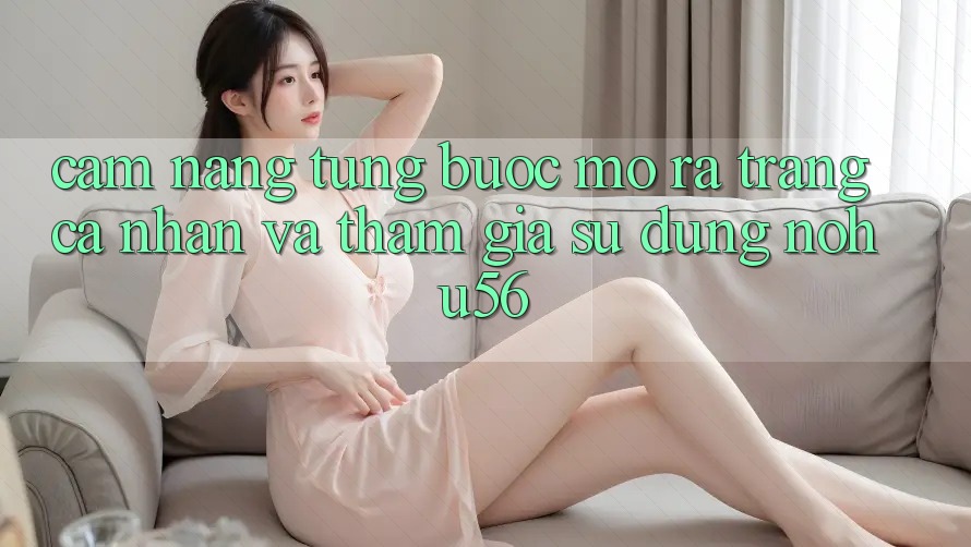 Cẩm nang Từng Bước Mở ra trang cá nhân Và Tham Gia Sử dụng nohu56