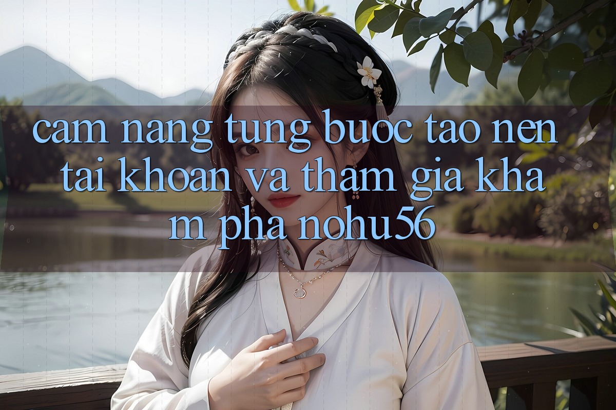 Cẩm nang Từng Bước Tạo nên tài khoản Và Tham Gia Khám phá nohu56