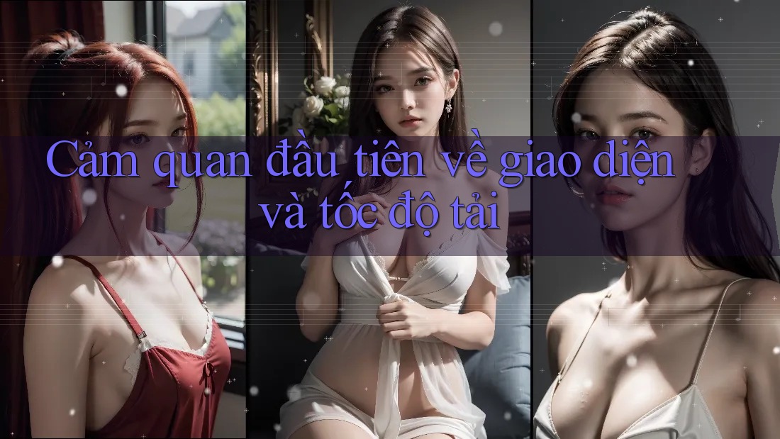 Cảm quan đầu tiên về giao diện và tốc độ tải