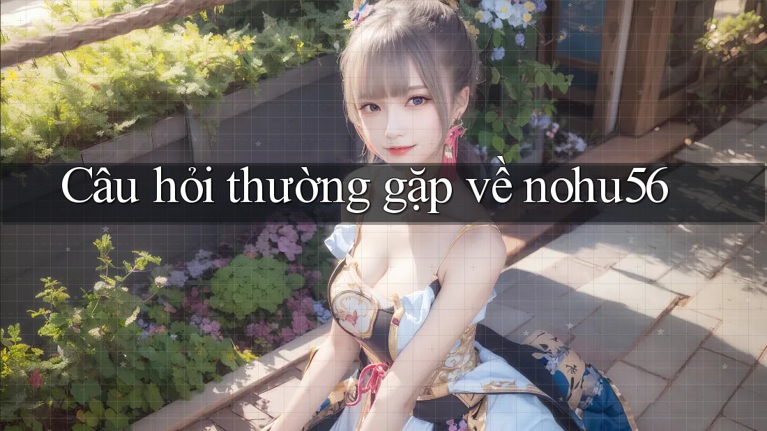 Câu hỏi thường gặp về nohu56