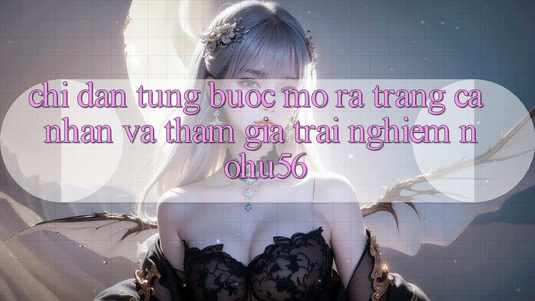 Chỉ dẫn Từng Bước Mở ra trang cá nhân Và Tham Gia Trải nghiệm nohu56