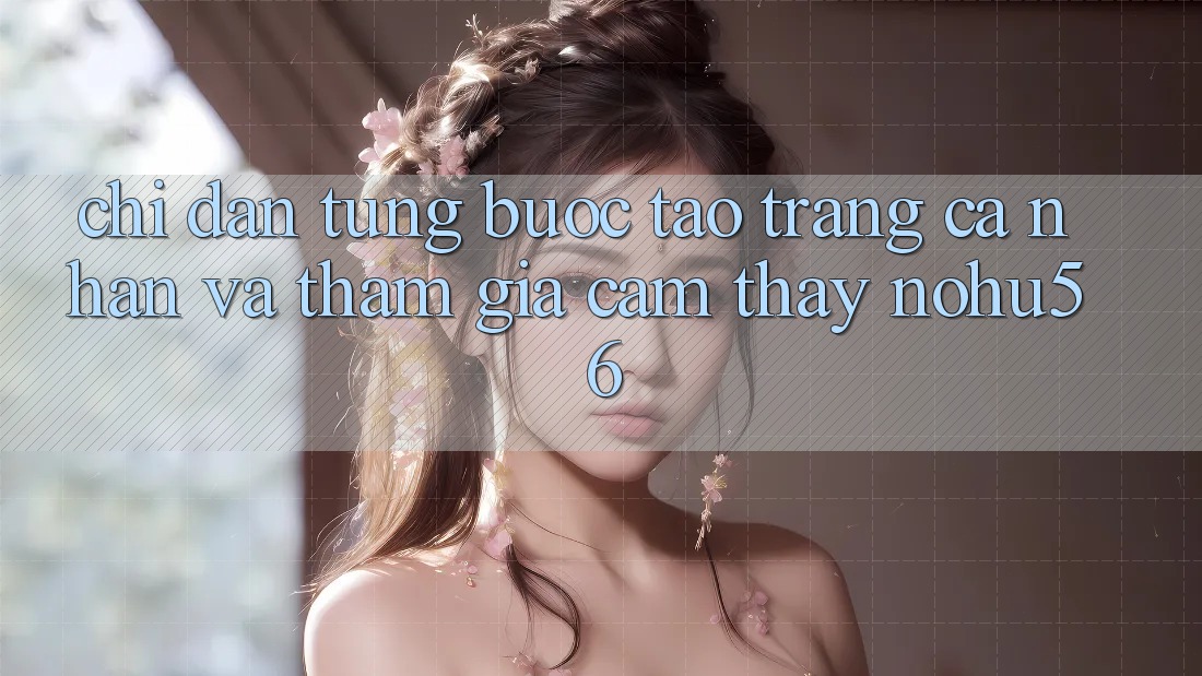 Chỉ dẫn Từng Bước Tạo trang cá nhân Và Tham Gia Cảm thấy nohu56