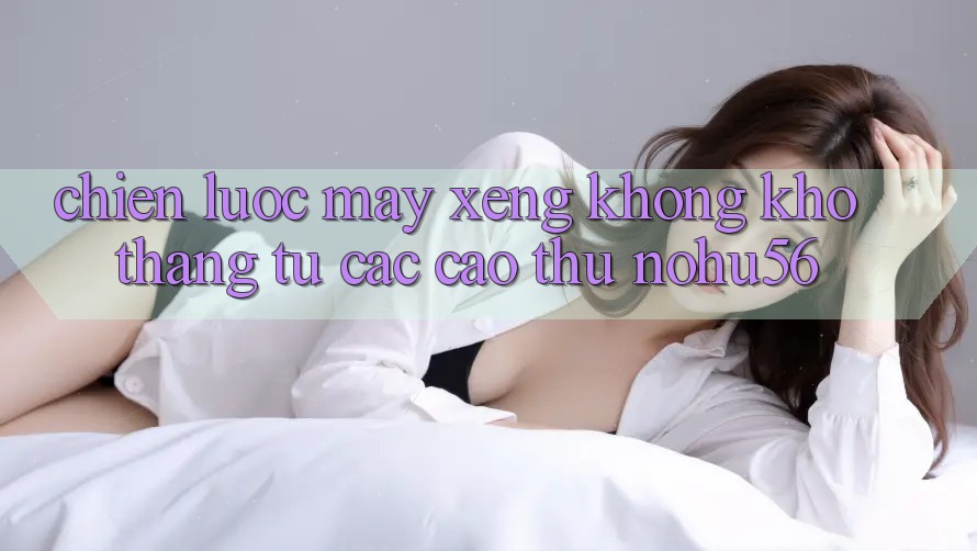 Chiến lược Máy xèng Không khó Thắng Từ Các Cao Thủ nohu56