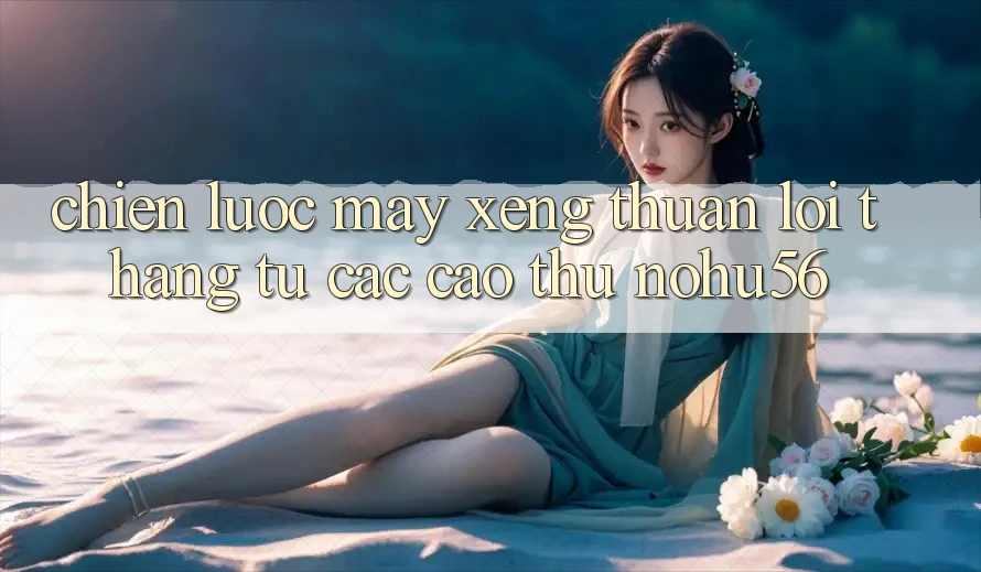 Chiến lược Máy xèng Thuận lợi Thắng Từ Các Cao Thủ nohu56