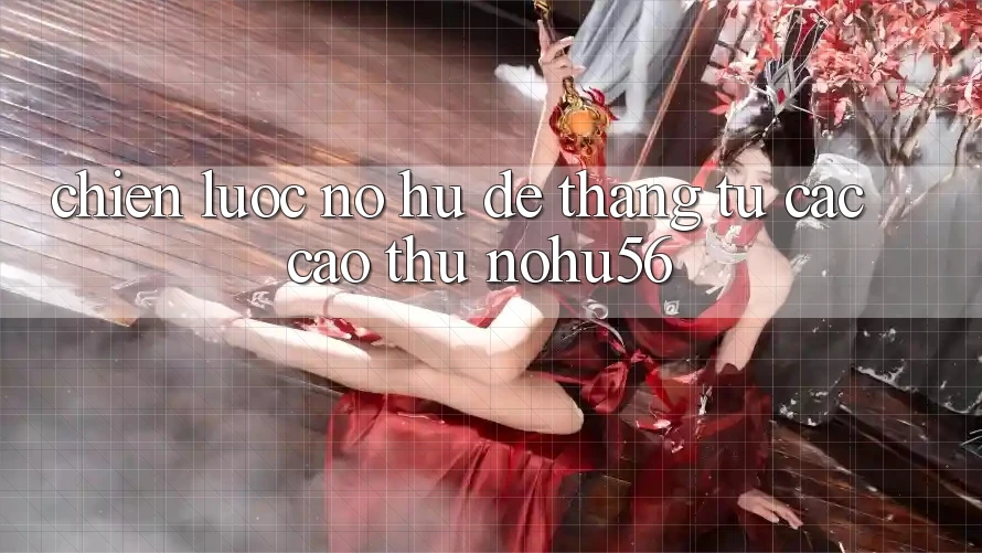 Chiến lược Nổ hũ Dễ Thắng Từ Các Cao Thủ nohu56