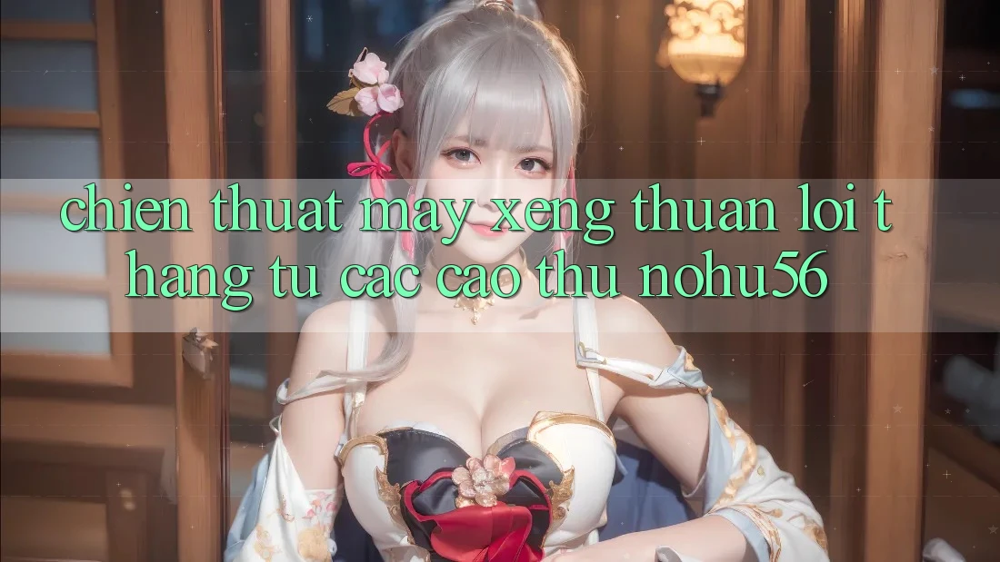 Chiến Thuật Máy xèng Thuận lợi Thắng Từ Các Cao Thủ nohu56