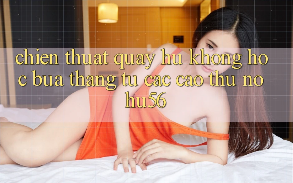 Chiến Thuật Quay Hũ Không hóc búa Thắng Từ Các Cao Thủ nohu56