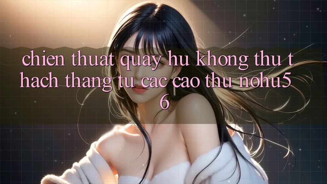 Chiến Thuật Quay Hũ Không thử thách Thắng Từ Các Cao Thủ nohu56