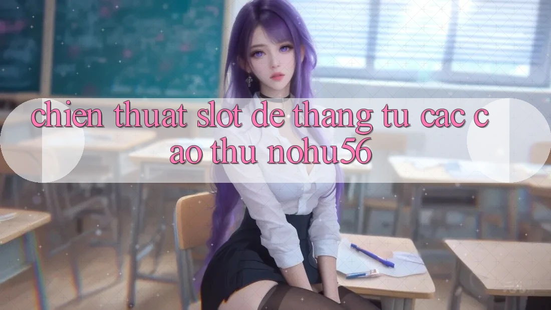 Chiến Thuật Slot Dễ Thắng Từ Các Cao Thủ nohu56