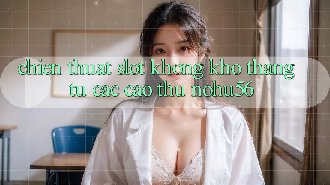 Chiến Thuật Slot Không khó Thắng Từ Các Cao Thủ nohu56
