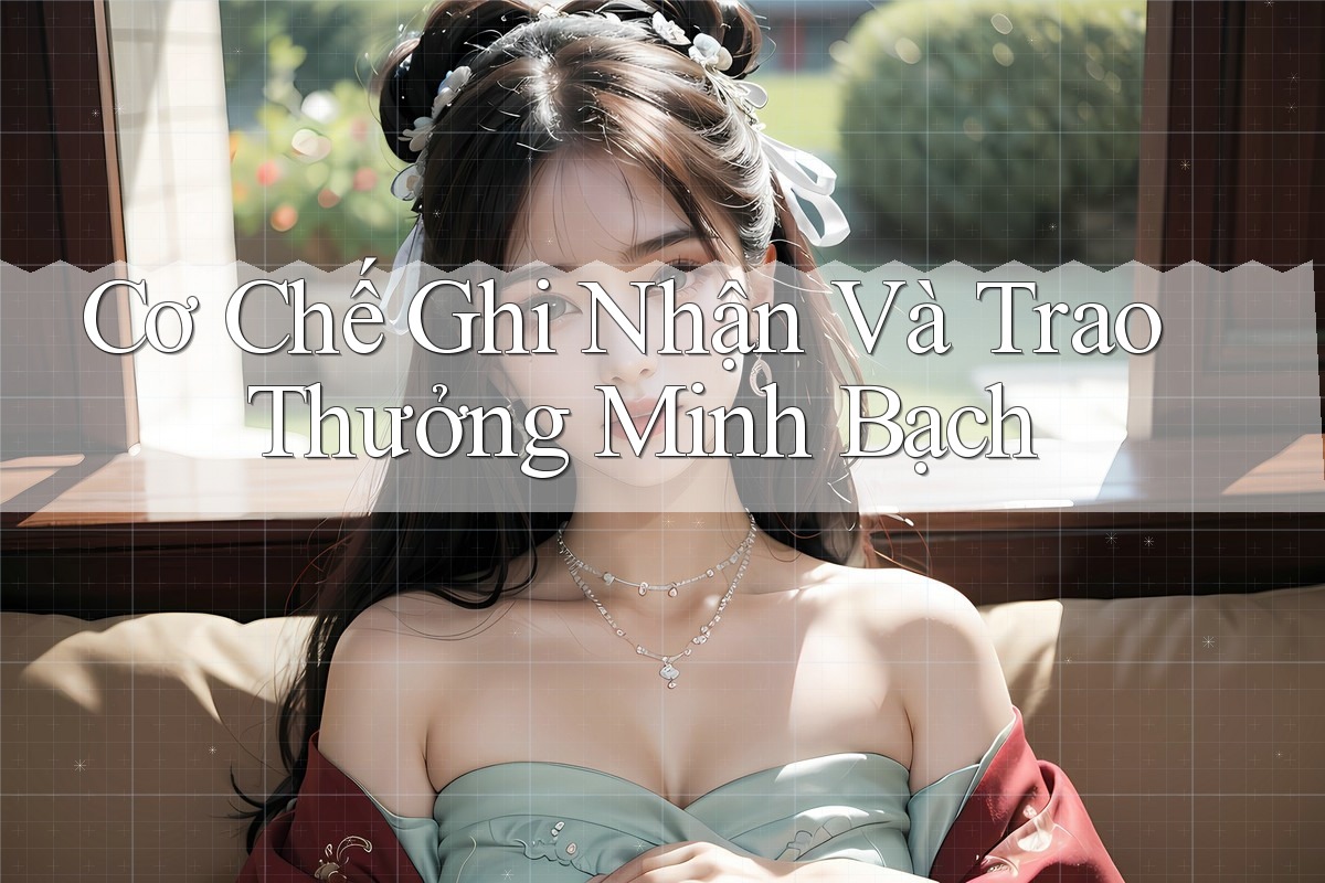Cơ Chế Ghi Nhận Và Trao Thưởng Minh Bạch