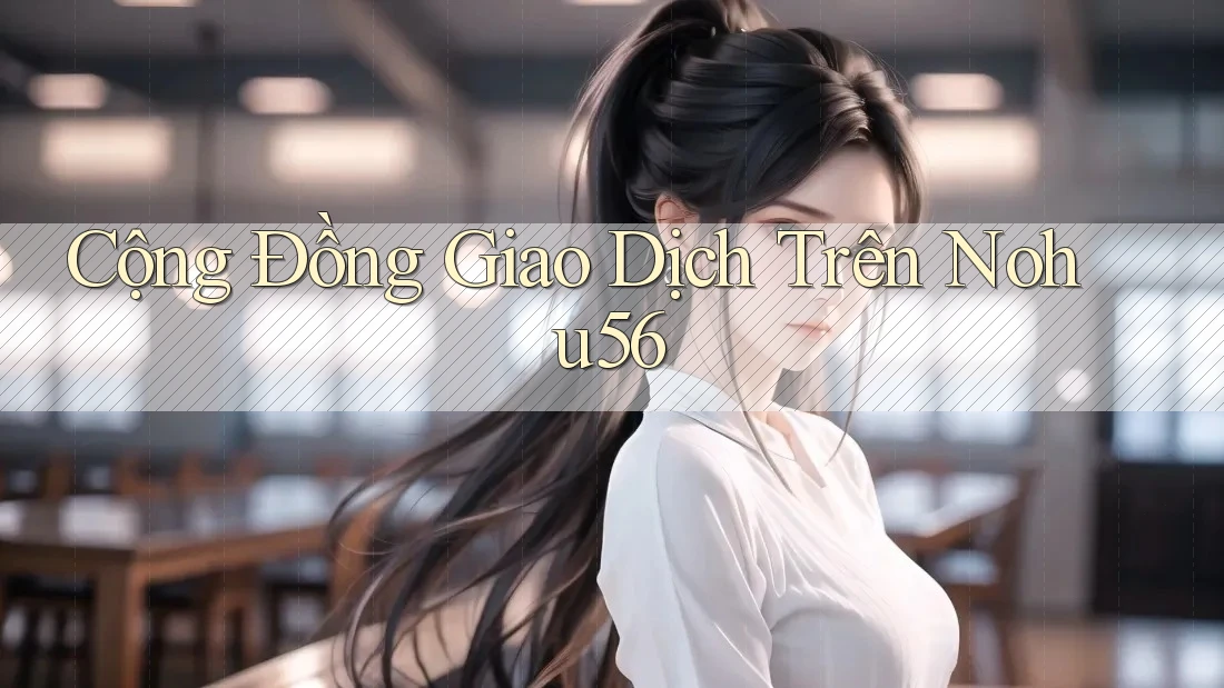Cộng Đồng Giao Dịch Trên Nohu56