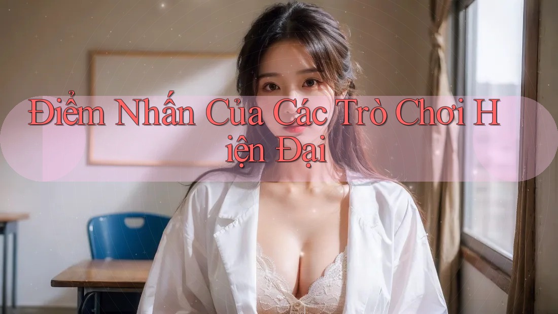 Điểm Nhấn Của Các Trò Chơi Hiện Đại