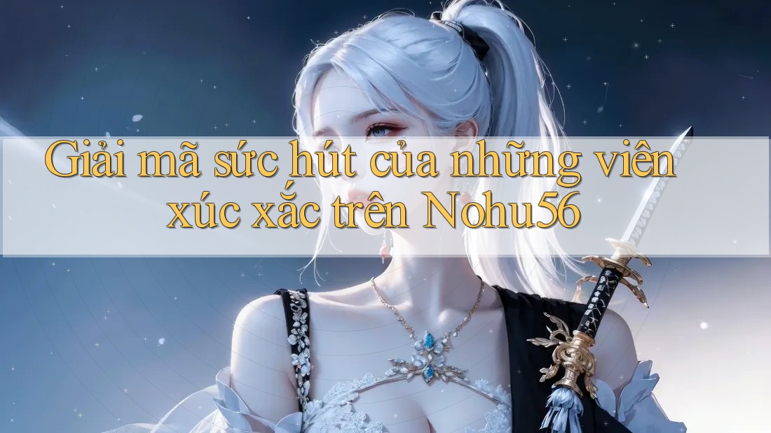 Giải mã sức hút của những viên xúc xắc trên Nohu56 Giải mã sức hút của những viên xúc xắc trên Nohu56