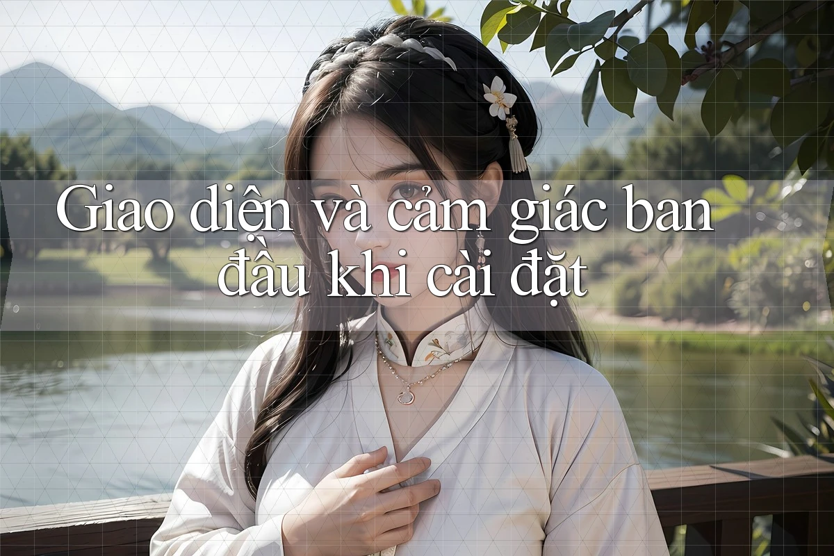 Giao diện và cảm giác ban đầu khi cài đặt