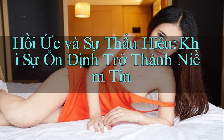 Hồi Ức và Sự Thấu Hiểu: Khi Sự Ổn Định Trở Thành Niềm Tin
