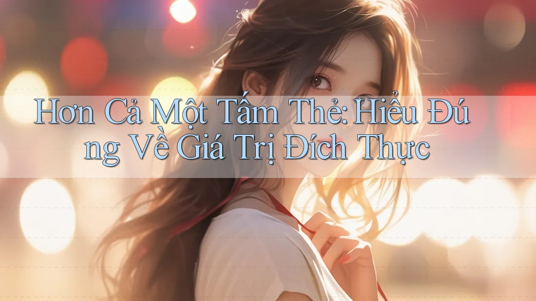 Hơn Cả Một Tấm Thẻ: Hiểu Đúng Về Giá Trị Đích Thực