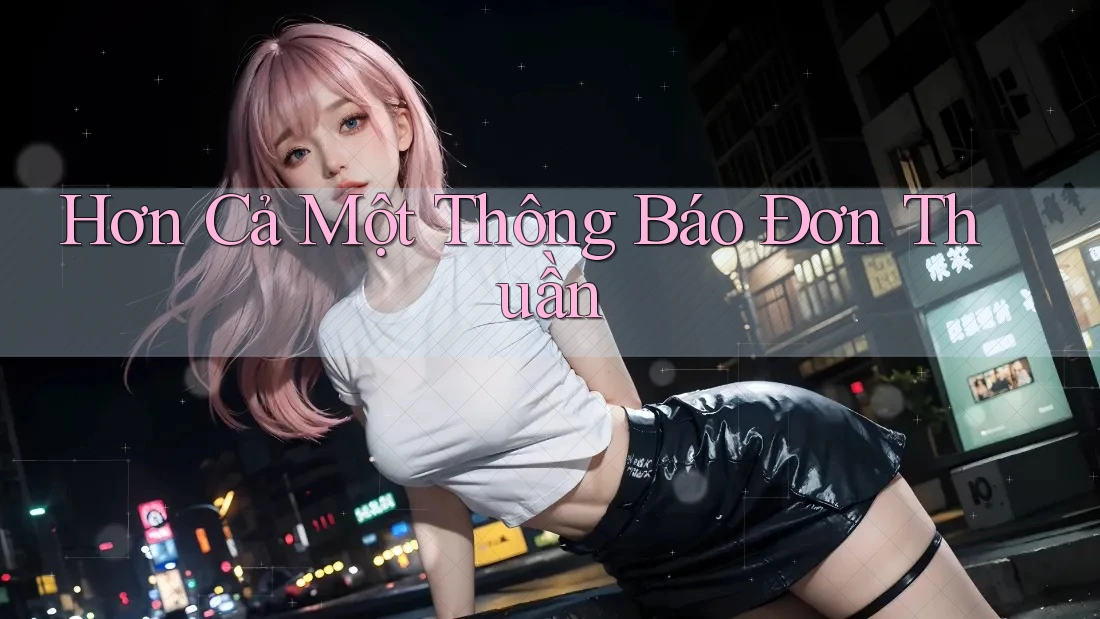 Hơn Cả Một Thông Báo Đơn Thuần