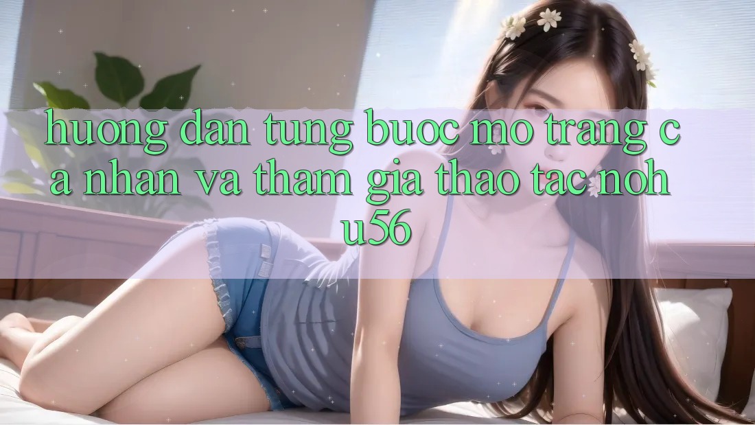 Hướng Dẫn Từng Bước Mở trang cá nhân Và Tham Gia Thao tác nohu56