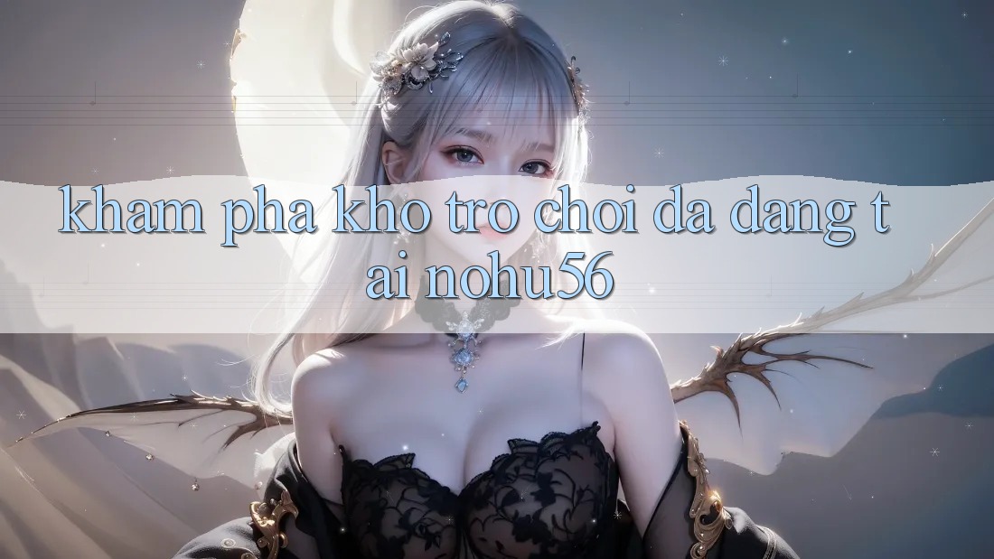 Khám Phá Kho Trò chơi Đa Dạng Tại nohu56