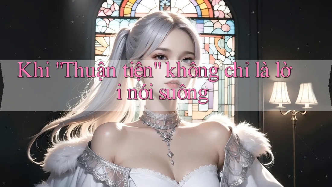 Khi “Thuận tiện” không chỉ là lời nói suông