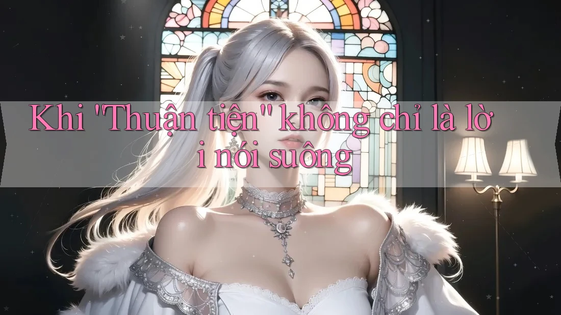 Khi “Thuận tiện” không chỉ là lời nói suông