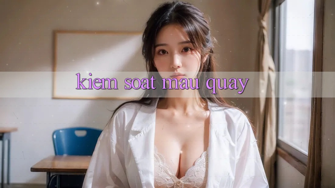 Kiểm Soát Mau Quay
