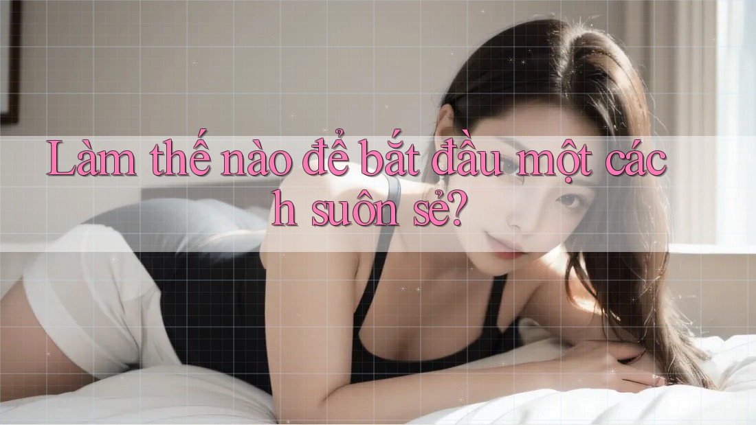 Làm thế nào để bắt đầu một cách suôn sẻ?