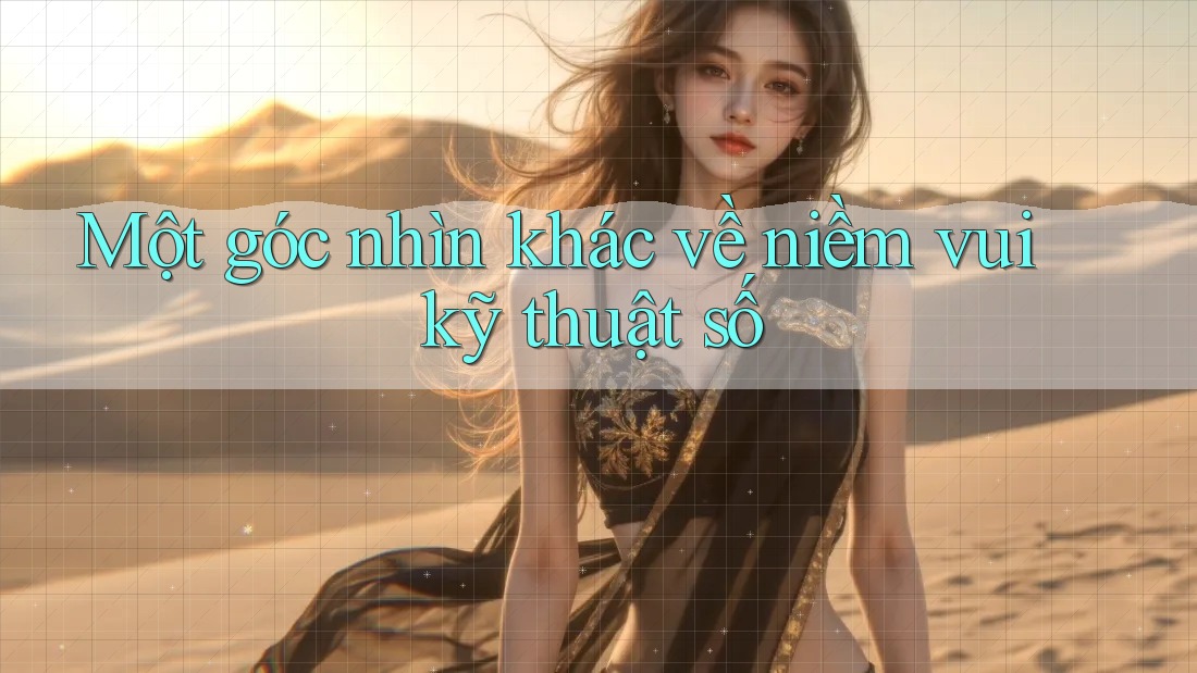 Một góc nhìn khác về niềm vui kỹ thuật số