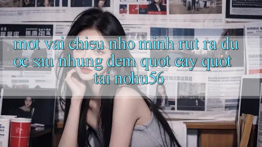 Một vài chiêu nhỏ mình rút ra được sau những đêm " cày" tại nohu56