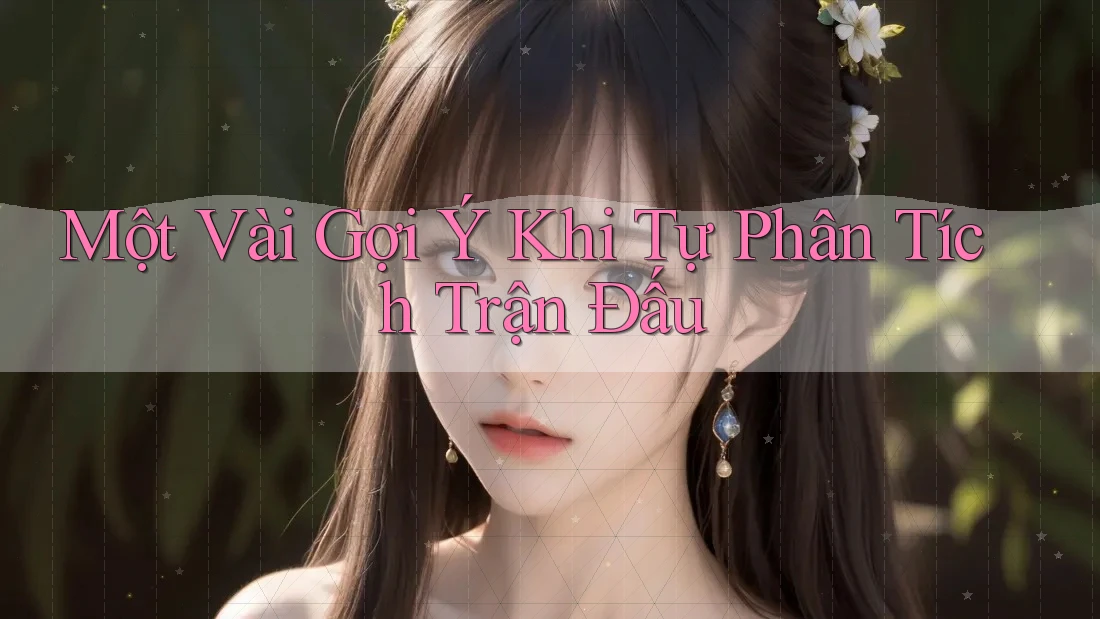 Một Vài Gợi Ý Khi Tự Phân Tích Trận Đấu