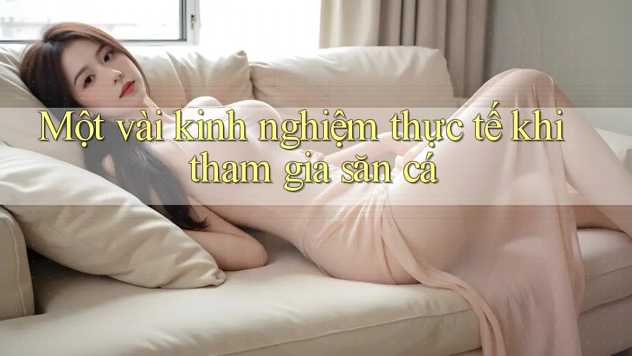 Một vài kinh nghiệm thực tế khi tham gia săn cá