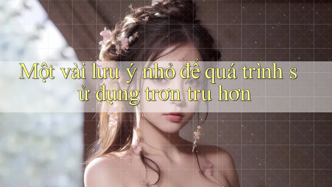 Một vài lưu ý nhỏ để quá trình sử dụng trơn tru hơn